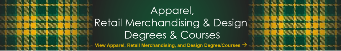 Apparel, Retail Merchandising & Design Degrees & Courses.  Click to view Apparel, Retail Merchandising, and Design Degrees/Courses.